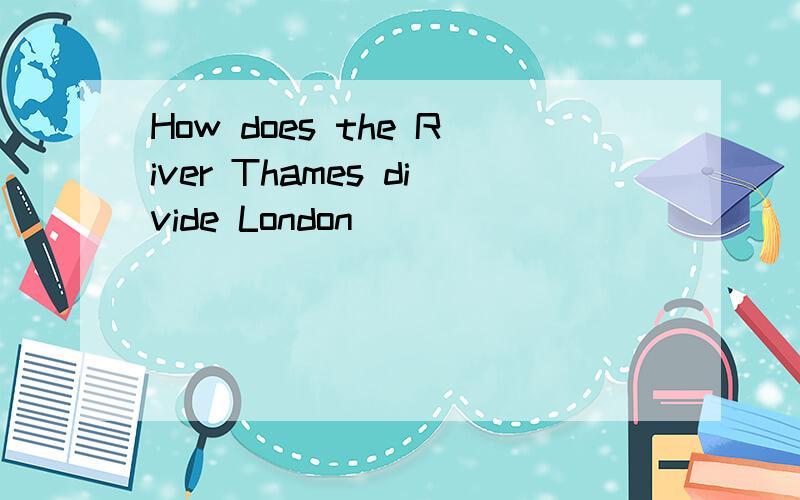 How does the River Thames divide London