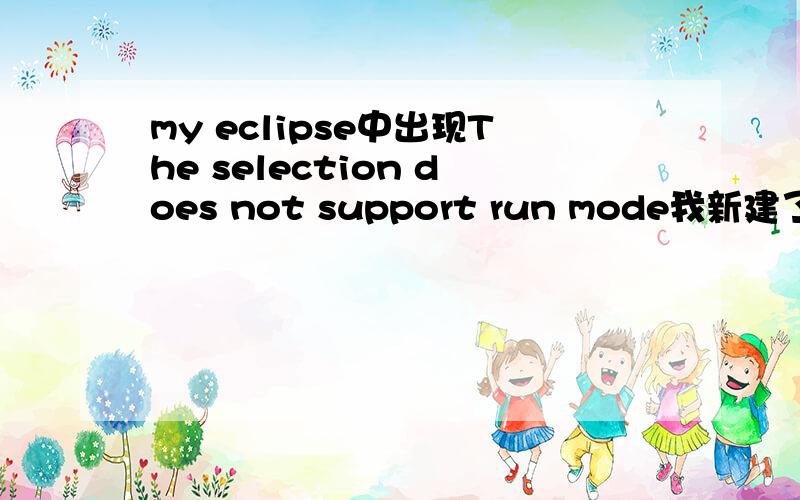 my eclipse中出现The selection does not support run mode我新建了两个类,一个是父类,一个是子类,可子类不能运行