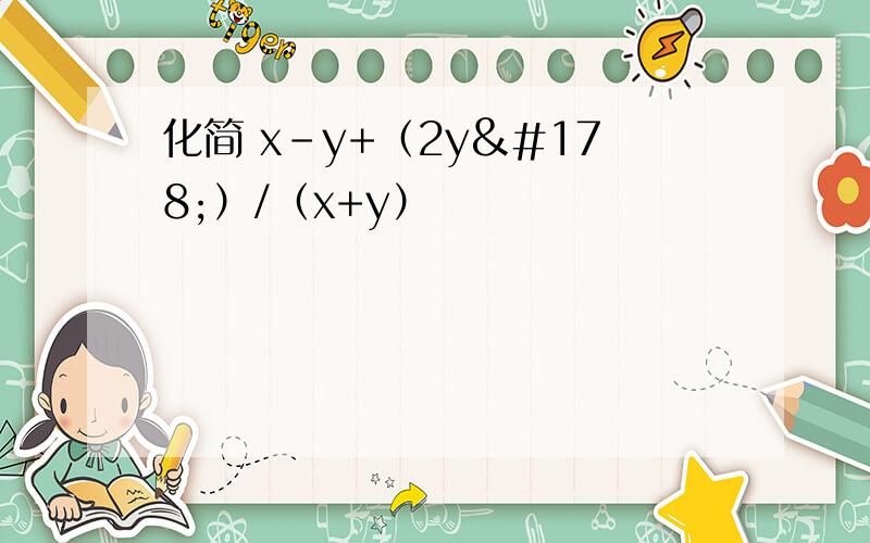 化简 x-y+（2y²）/（x+y）