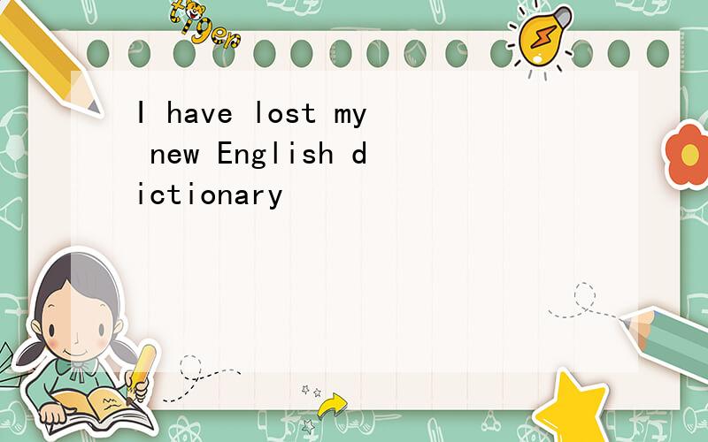 I have lost my new English dictionary