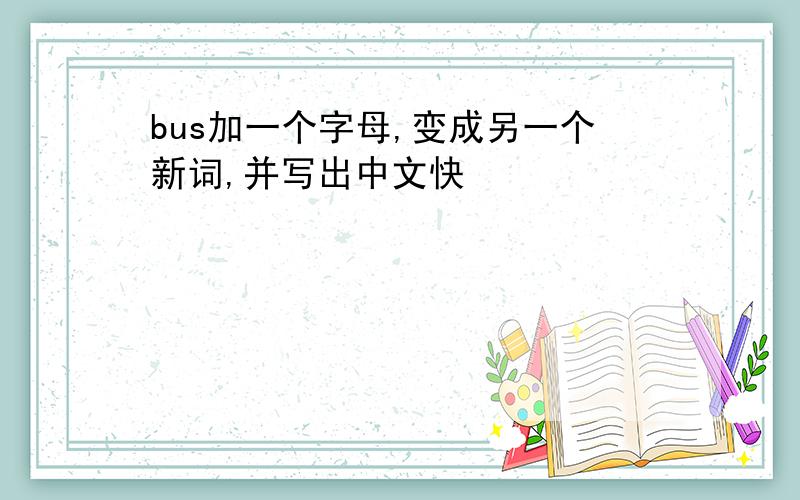bus加一个字母,变成另一个新词,并写出中文快