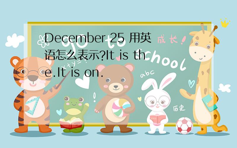 December 25 用英语怎么表示?It is the.It is on.