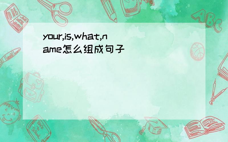 your,is,what,name怎么组成句子