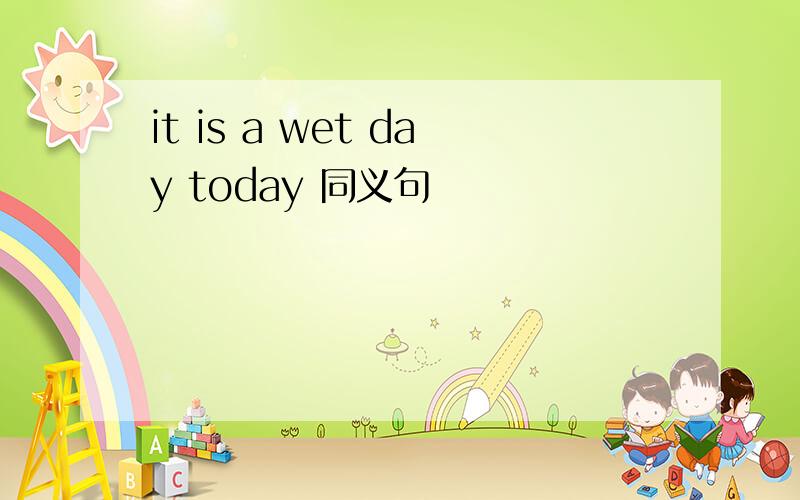it is a wet day today 同义句