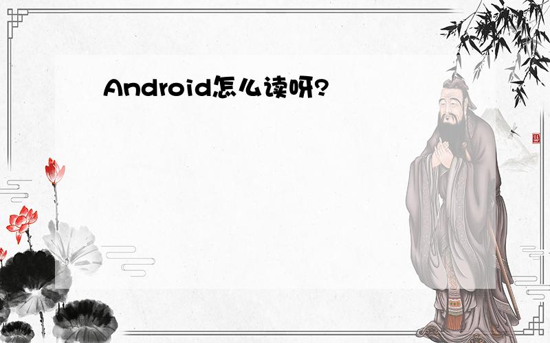 Android怎么读呀?