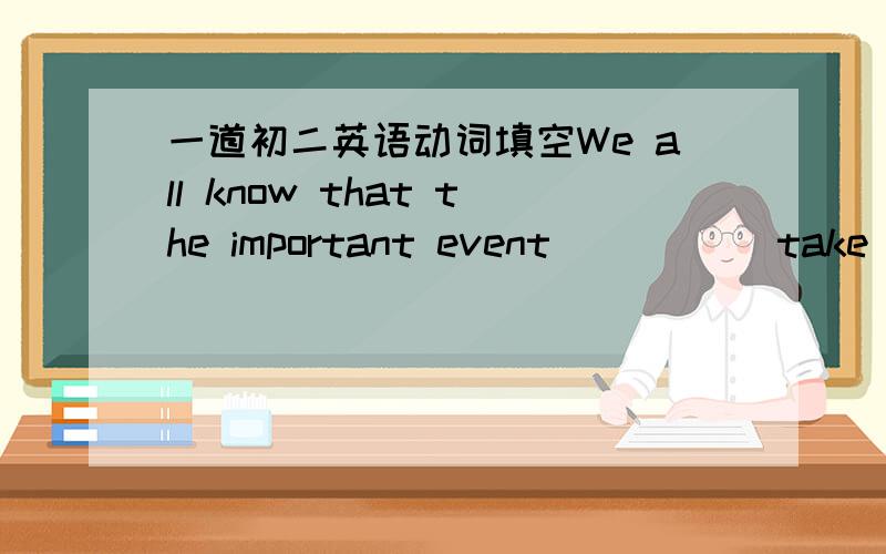 一道初二英语动词填空We all know that the important event ____(take)place in Wuxi three weeks later.另外说一下这个句子的中文