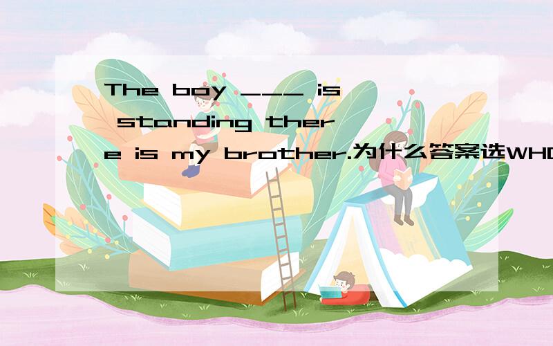 The boy ___ is standing there is my brother.为什么答案选WHO 不用THAT