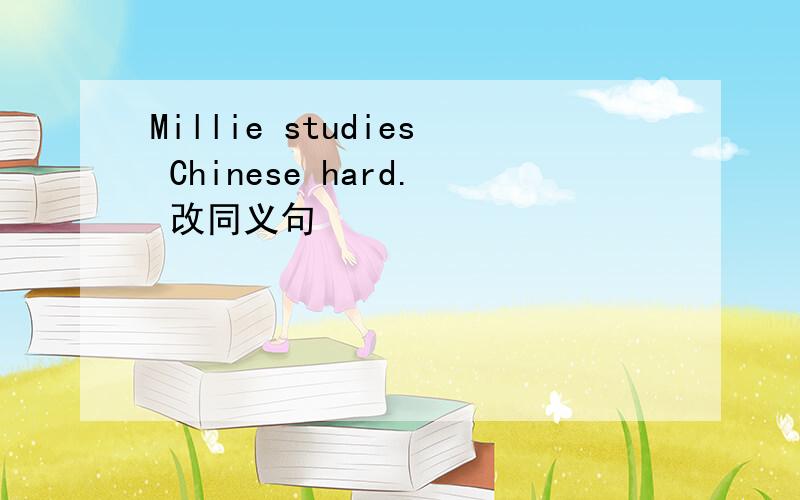 Millie studies Chinese hard. 改同义句