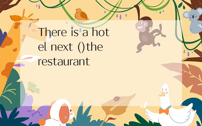 There is a hotel next ()the restaurant