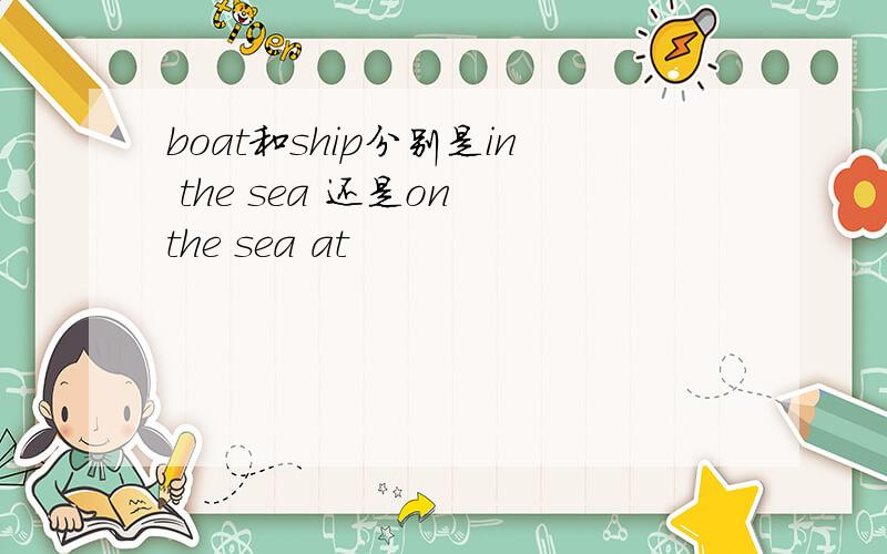 boat和ship分别是in the sea 还是on the sea at