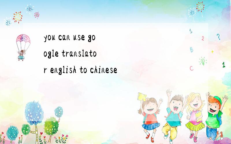 you can use google translator english to chinese