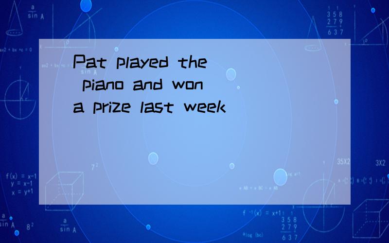 Pat played the piano and wona prize last week