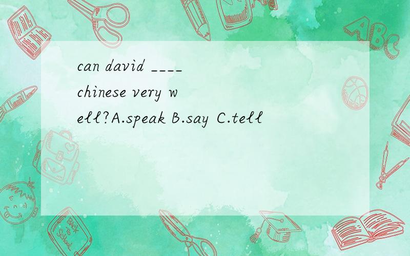 can david ____chinese very well?A.speak B.say C.tell