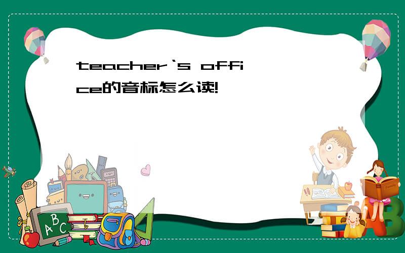 teacher‘s office的音标怎么读!