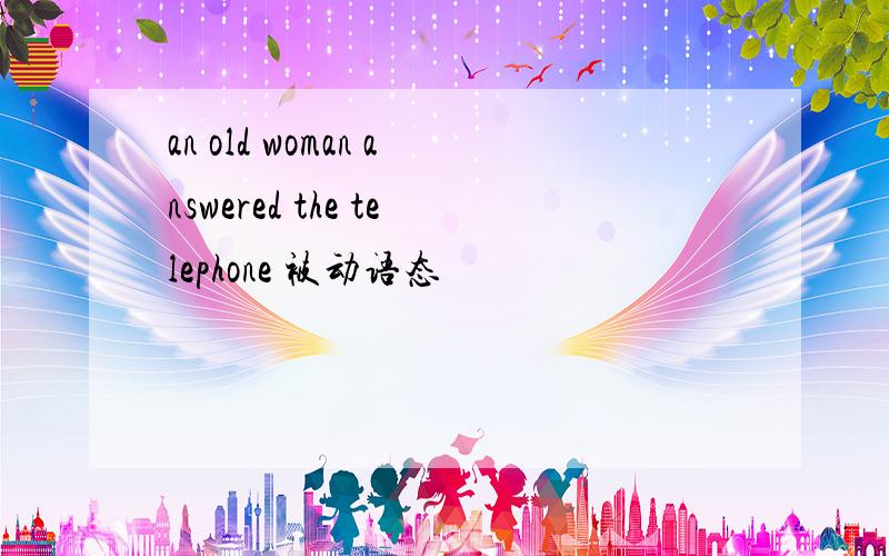 an old woman answered the telephone 被动语态