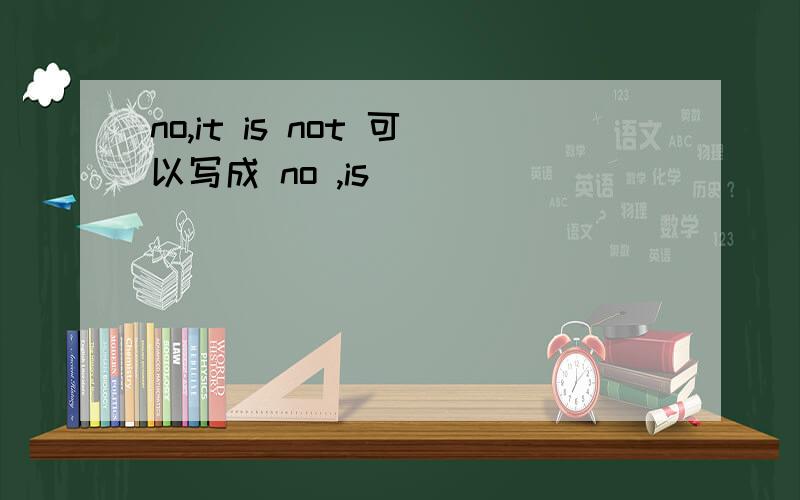 no,it is not 可以写成 no ,is