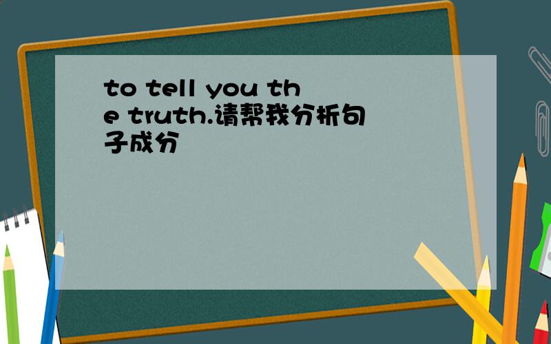 to tell you the truth.请帮我分析句子成分