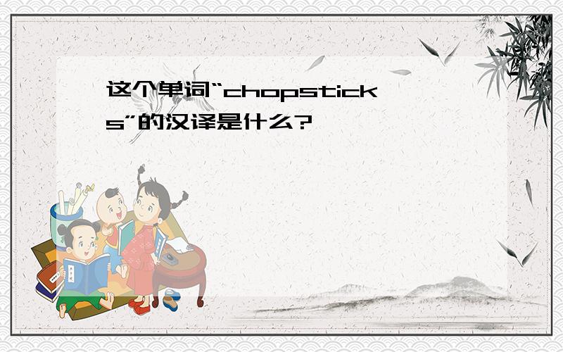 这个单词“chopsticks”的汉译是什么?