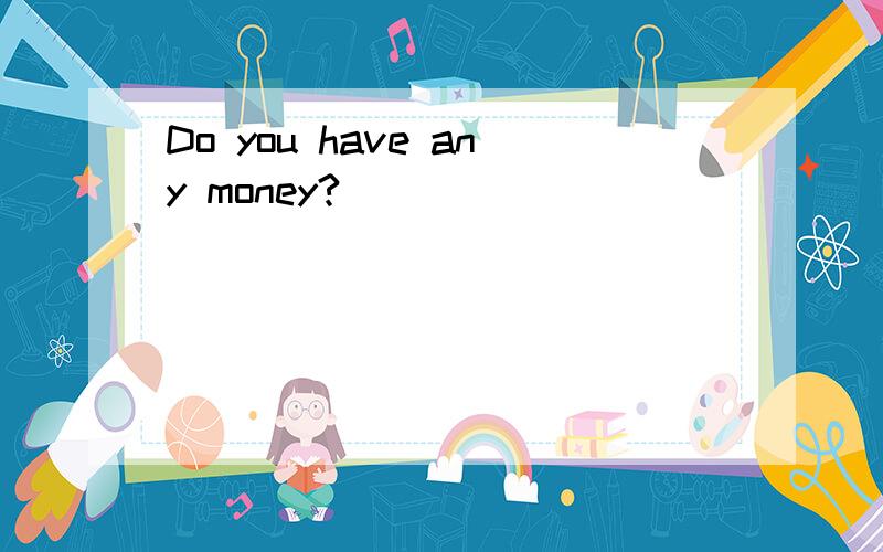 Do you have any money?
