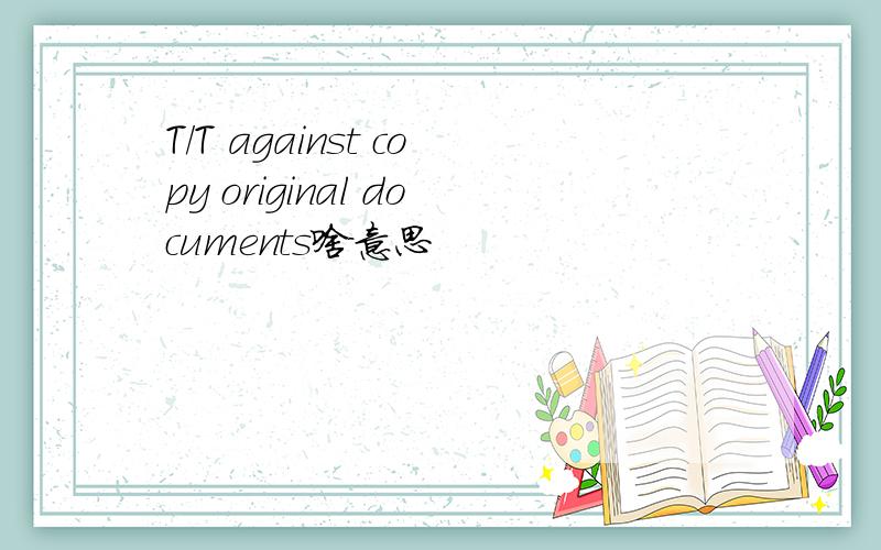 T/T against copy original documents啥意思