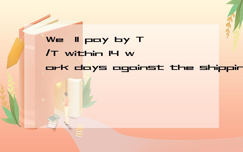 We'll pay by T/T within 14 work days against the shipping document.请问Against 是不是凭.的意思?还有这句的翻译
