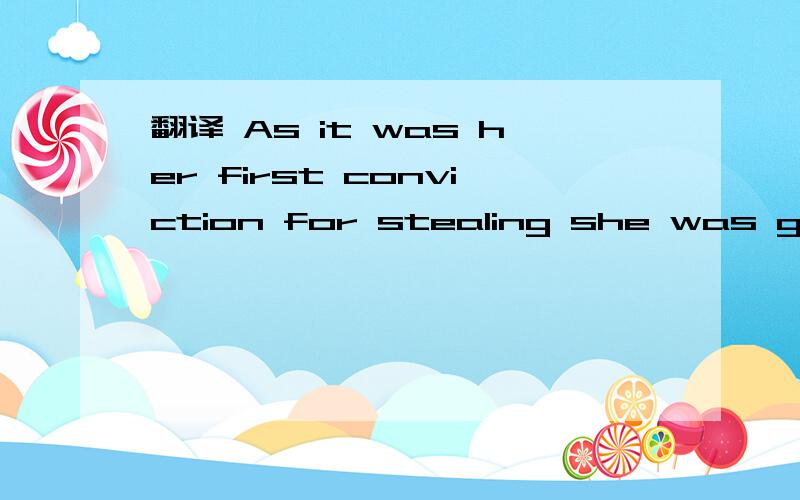翻译 As it was her first conviction for stealing she was given a less severe sentence.