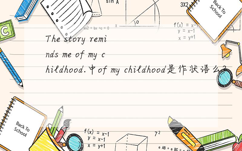 The story reminds me of my childhood.中of my childhood是作状语么?