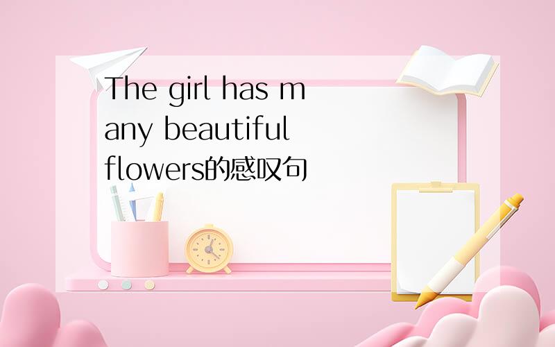 The girl has many beautiful flowers的感叹句