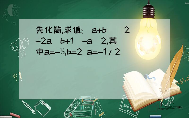 先化简,求值:(a+b)^2-2a(b+1)-a^2,其中a=-½,b=2 a=-1/2