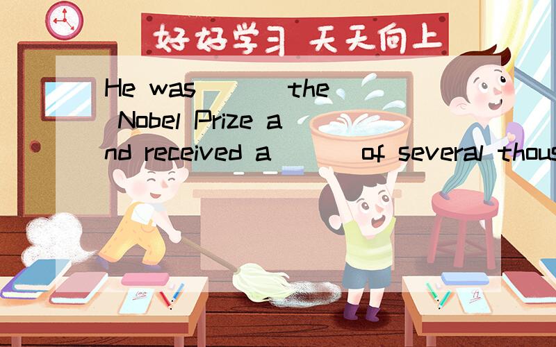 He was ( ) the Nobel Prize and received a ( ) of several thousand dollars.A．rewarded,award B．rewarded,prize C．awarded,reward D．awarded,prize 请问为什么选C,不选D.
