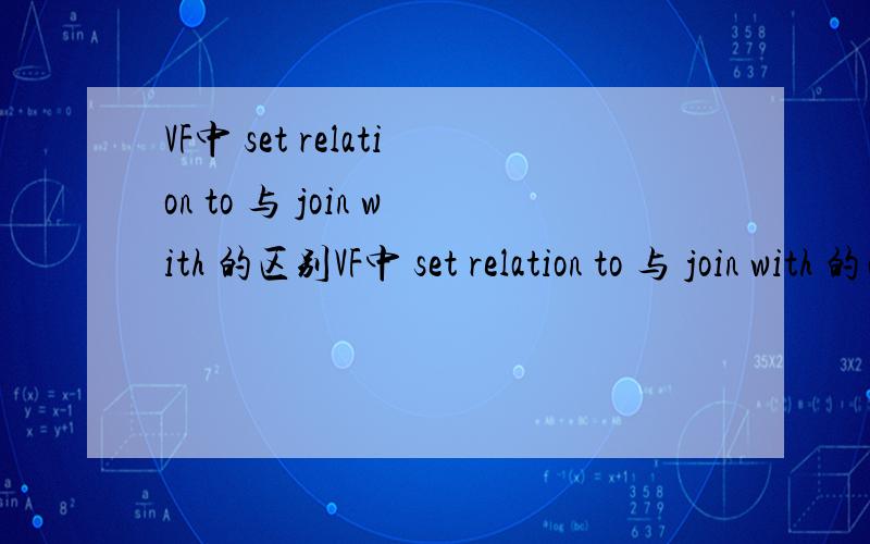 VF中 set relation to 与 join with 的区别VF中 set relation to 与 join with 的区别
