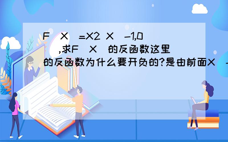 F(X)=X2 X[-1,0) ,求F(X)的反函数这里的反函数为什么要开负的?是由前面X[-1,0)决定的么?带进去应该的得正的阿```F'(x)属于[-1,0) 小于0开负号,那不就相当于