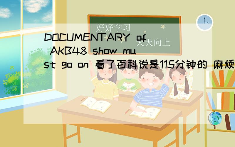 DOCUMENTARY of AKB48 show must go on 看了百科说是115分钟的 麻烦给丢个在线字幕地址 不要下载的!