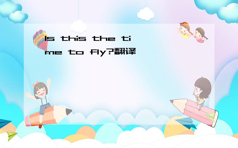 Is this the time to fly?翻译