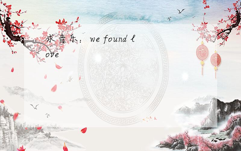 求音乐：we found love