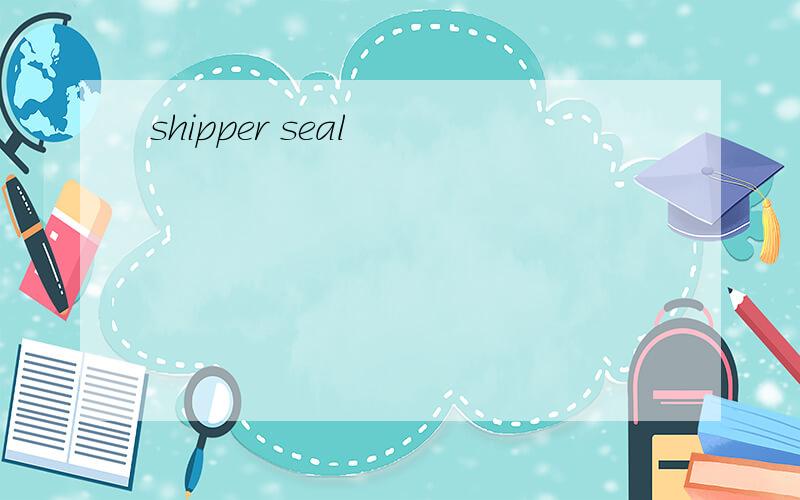 shipper seal