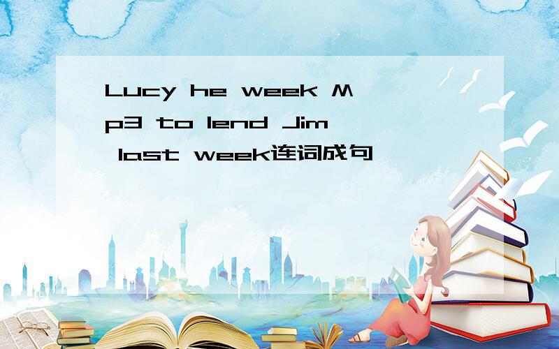 Lucy he week Mp3 to lend Jim last week连词成句