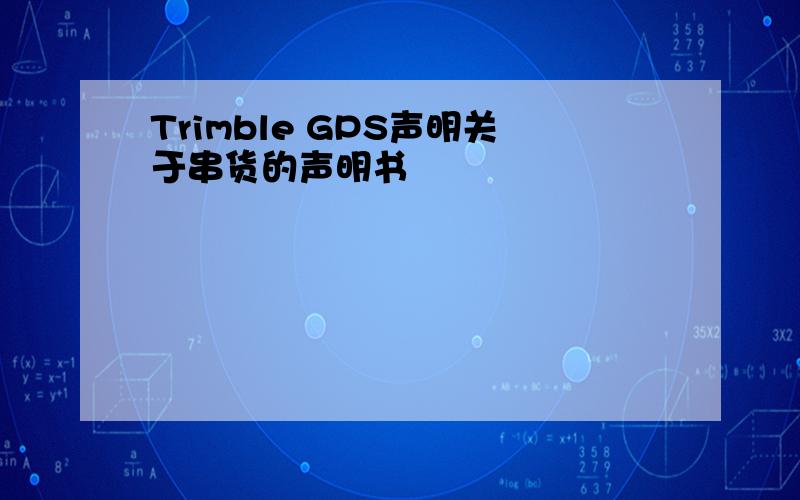Trimble GPS声明关于串货的声明书