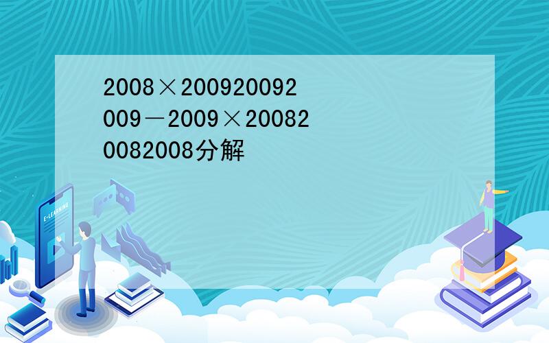 2008×200920092009－2009×200820082008分解
