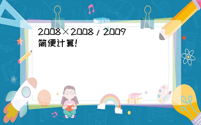 2008×2008/2009简便计算!