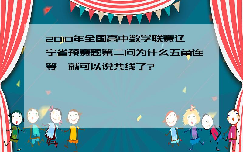 2010年全国高中数学联赛辽宁省预赛题第二问为什么五角连等,就可以说共线了?