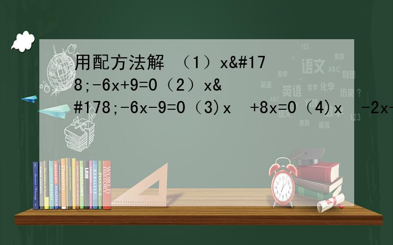 用配方法解 （1）x²-6x+9=0（2）x²-6x-9=0（3)x²+8x=0（4)x²-2x-2=0