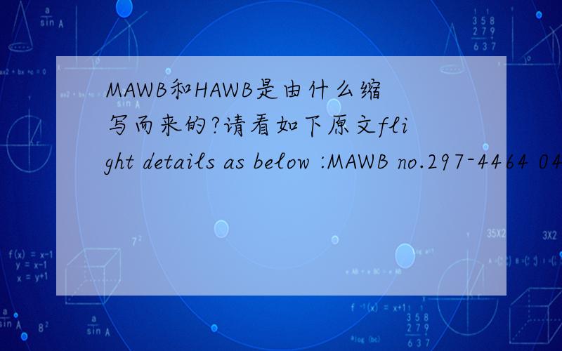 MAWB和HAWB是由什么缩写而来的?请看如下原文flight details as below :MAWB no.297-4464 0470HAWB no.DATE614018