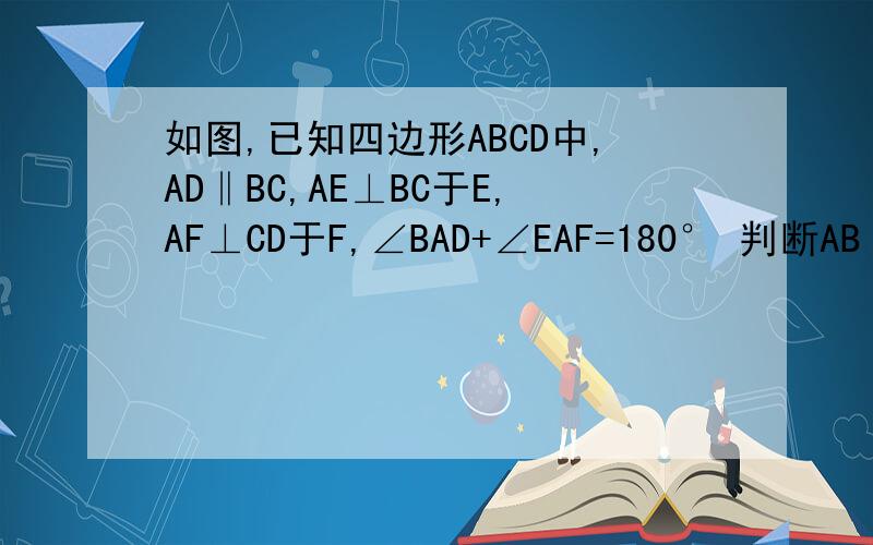 如图,已知四边形ABCD中,AD‖BC,AE⊥BC于E,AF⊥CD于F,∠BAD+∠EAF=180° 判断AB CD的位置关系 说明理由 用因为所以