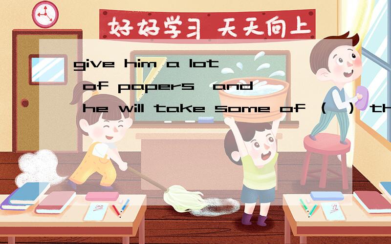 give him a lot of papers,and he will take some of （ ） that it them those 选一个,为什么?