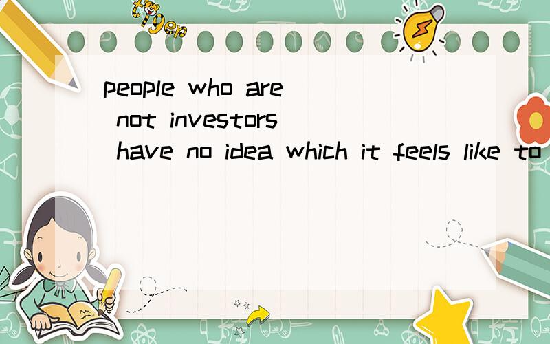 people who are not investors have no idea which it feels like to be trying to sell something汉语是什么