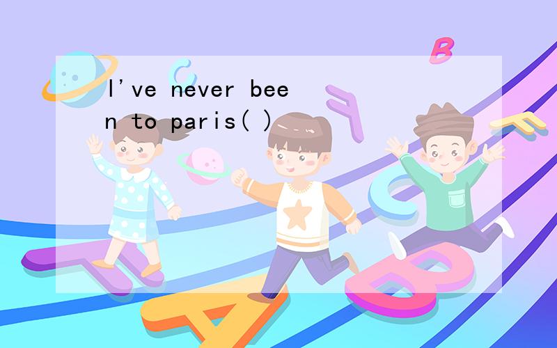 l've never been to paris( )