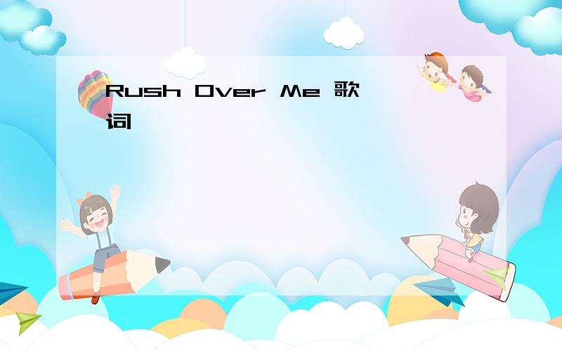 Rush Over Me 歌词