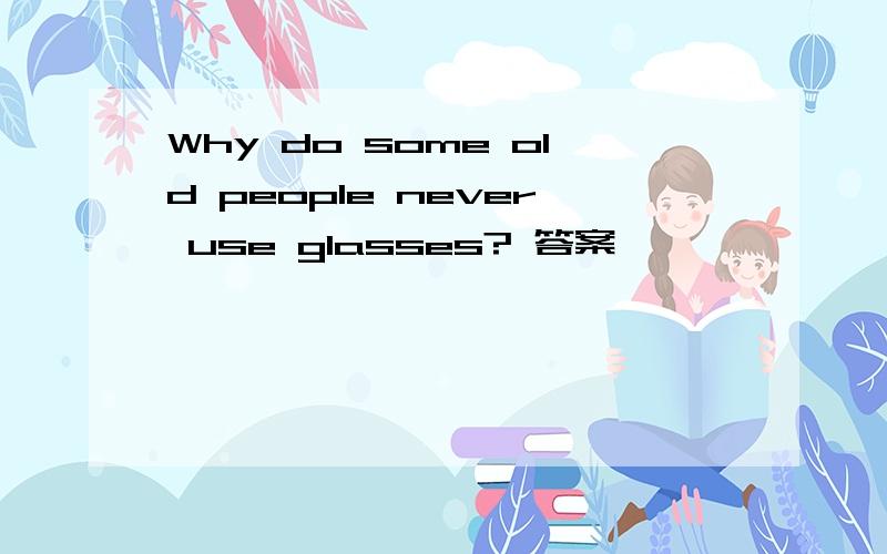 Why do some old people never use glasses? 答案