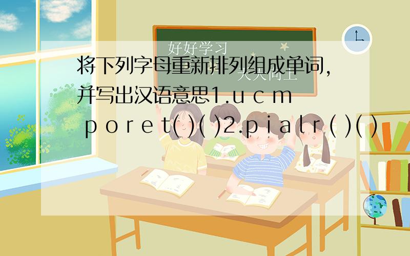 将下列字母重新排列组成单词,并写出汉语意思1.u c m p o r e t( )( )2.p i a l r ( )( )